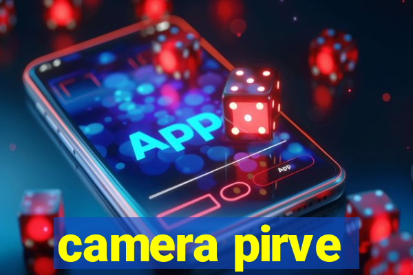 camera pirve